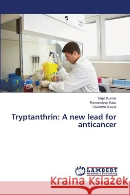 Tryptanthrin: A new lead for anticancer Kapil Kumar Ramandeep Kaur Ravindra Rawal 9786139578443 LAP Lambert Academic Publishing