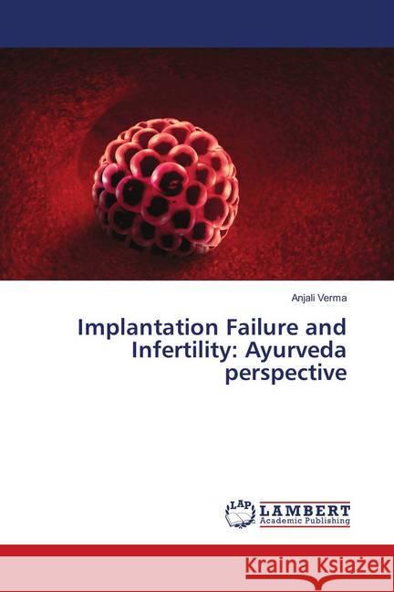 Implantation Failure and Infertility: Ayurveda perspective Verma, Anjali 9786139579198 LAP Lambert Academic Publishing