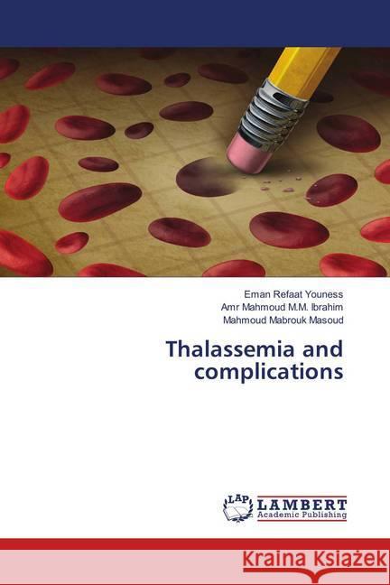 Thalassemia and complications Refaat Youness, Eman; M.M. Ibrahim, Amr Mahmoud; Masoud, Mahmoud Mabrouk 9786139579365 LAP Lambert Academic Publishing