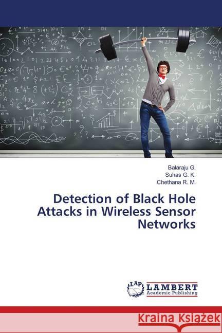 Detection of Black Hole Attacks in Wireless Sensor Networks G., Balaraju; K., Suhas G.; M., Chethana R. 9786139579587 LAP Lambert Academic Publishing