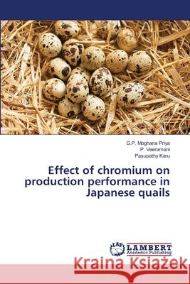 Effect of chromium on production performance in Japanese quails Priya, G.P. Moghana; Veeramani, P.; Karu, Pasupathy 9786139579600 LAP Lambert Academic Publishing