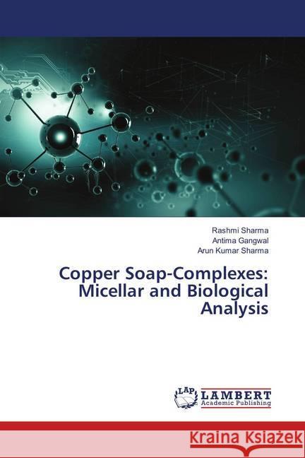 Copper Soap-Complexes: Micellar and Biological Analysis Sharma, Rashmi; Gangwal, Antima; Sharma, Arun Kumar 9786139579723 LAP Lambert Academic Publishing