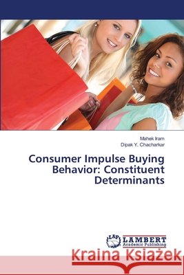 Consumer Impulse Buying Behavior: Constituent Determinants Iram, Mahek; Chacharkar, Dipak Y. 9786139579730