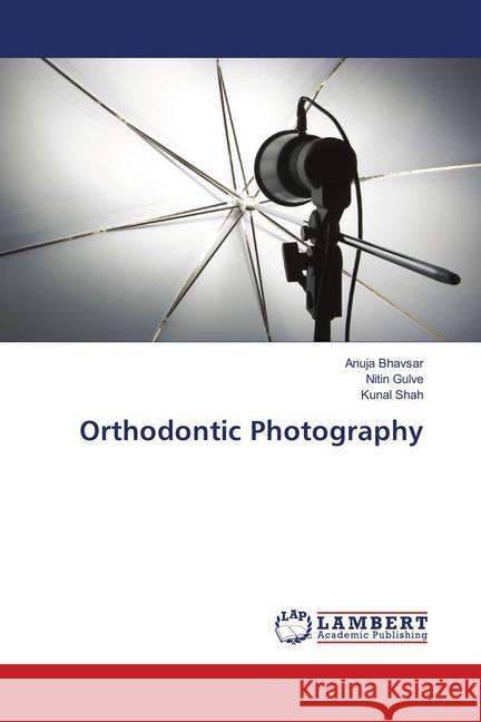 Orthodontic Photography Bhavsar, Anuja; Gulve, Nitin; Shah, Kunal 9786139579761