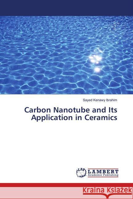 Carbon Nanotube and Its Application in Ceramics Ibrahim, Sayed Kenawy 9786139580071