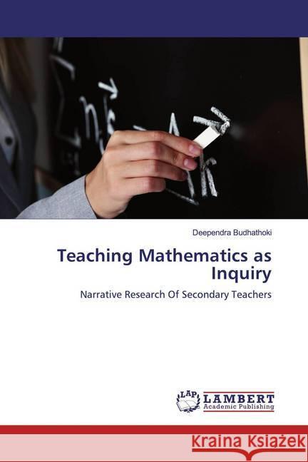 Teaching Mathematics as Inquiry : Narrative Research Of Secondary Teachers Budhathoki, Deependra 9786139580101 LAP Lambert Academic Publishing