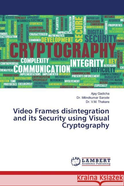 Video Frames disintegration and its Security using Visual Cryptography Gadicha, Ajay; Sarode, Milindkumar; Thakare, V. M. 9786139580712 LAP Lambert Academic Publishing