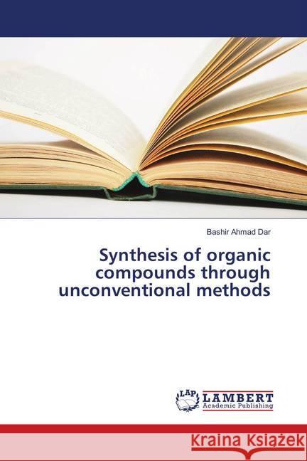 Synthesis of organic compounds through unconventional methods Dar, Bashir Ahmad 9786139580811