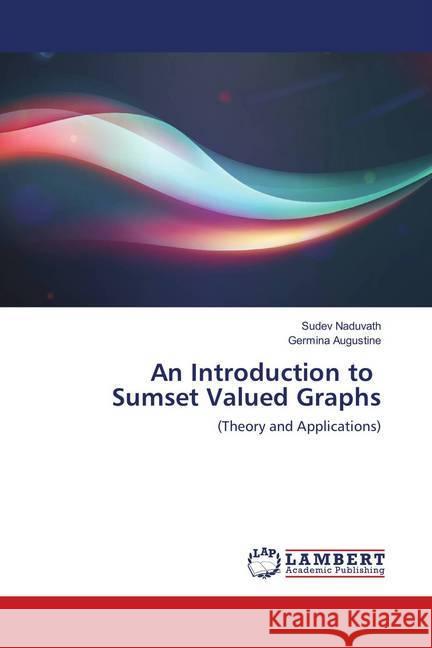 An Introduction to Sumset Valued Graphs : (Theory and Applications) Naduvath, Sudev; Augustine, Germina 9786139580873