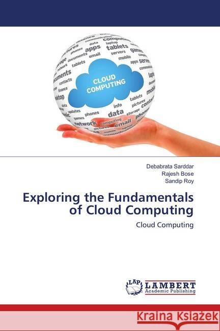 Exploring the Fundamentals of Cloud Computing : Cloud Computing Sarddar, Debabrata; Bose, Rajesh; Roy, Sandip 9786139581399 LAP Lambert Academic Publishing