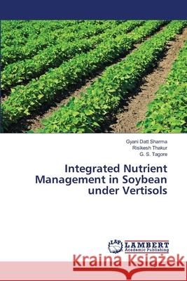 Integrated Nutrient Management in Soybean under Vertisols Sharma, Gyani Datt; Thakur, Risikesh; Tagore, G. S. 9786139581467 LAP Lambert Academic Publishing