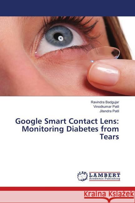 Google Smart Contact Lens: Monitoring Diabetes from Tears Badgujar, Ravindra; Patil, Vinodkumar; Patil, Jitendra 9786139581542 LAP Lambert Academic Publishing