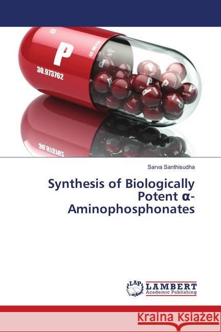 Synthesis of Biologically Potent -Aminophosphonates Santhisudha, Sarva 9786139581573