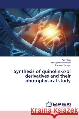 Synthesis of quinolin-2-ol derivatives and their photophysical study Khan, Asif; Mandewale, Mustapha; Yamgar, Ramesh 9786139582198