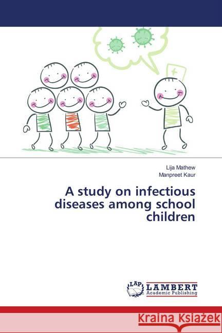 A study on infectious diseases among school children Mathew, Lija; Kaur, Manpreet 9786139582389 LAP Lambert Academic Publishing