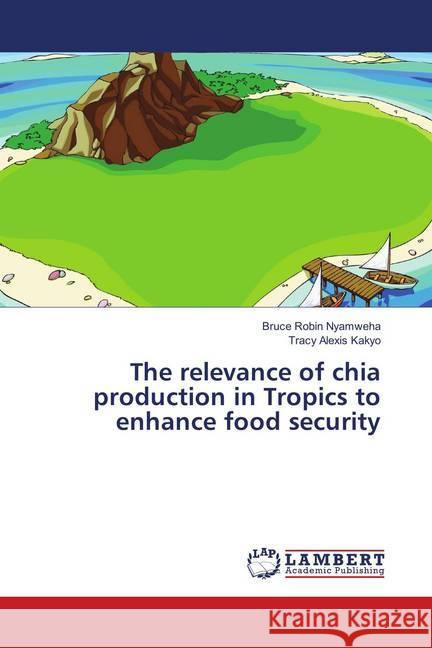 The relevance of chia production in Tropics to enhance food security Nyamweha, Bruce Robin; Kakyo, Tracy Alexis 9786139582549