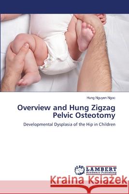 Overview and Hung Zigzag Pelvic Osteotomy Nguyen Ngoc, Hung 9786139582587