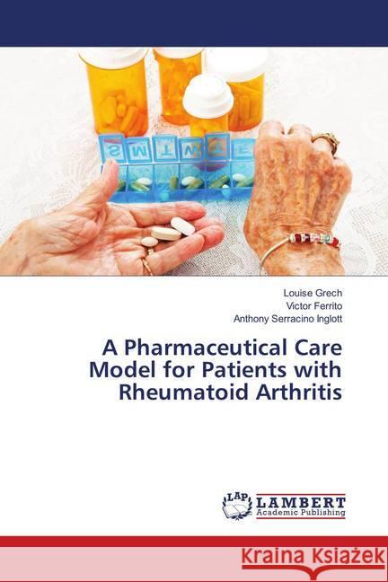 A Pharmaceutical Care Model for Patients with Rheumatoid Arthritis Grech, Louise; Ferrito, Victor; Serracino Inglott, Anthony 9786139582631 LAP Lambert Academic Publishing