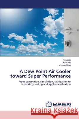 A Dew Point Air Cooler toward Super Performance Xu, Peng 9786139582921
