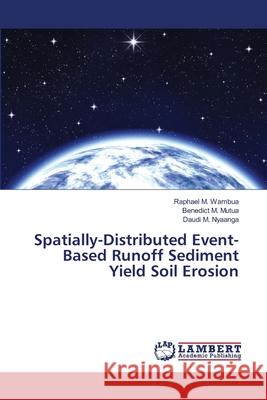 Spatially-Distributed Event-Based Runoff Sediment Yield Soil Erosion Wambua, Raphael M.; Mutua, Benedict M.; Nyaanga, Daudi M. 9786139583119