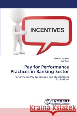 Pay for Performance Practices in Banking Sector Kaushal, Neelam 9786139583379
