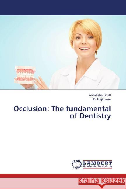 Occlusion: The fundamental of Dentistry Bhatt, Akanksha; Rajkumar, B. 9786139583447