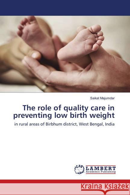 The role of quality care in preventing low birth weight : in rural areas of Birbhum district, West Bengal, India Majumdar, Saikat 9786139583485