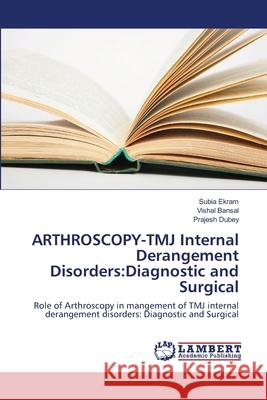 ARTHROSCOPY-TMJ Internal Derangement Disorders: Diagnostic and Surgical Ekram, Subia 9786139583607