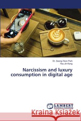 Narcissism and luxury consumption in digital age Park, Dr. Seong-Yeon; Kang, Yeu-Jin 9786139583768