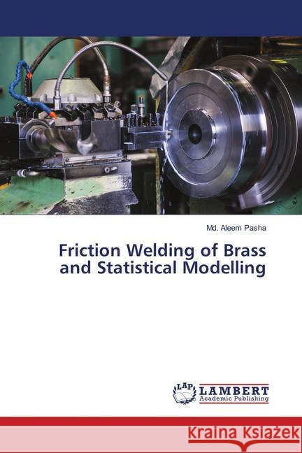 Friction Welding of Brass and Statistical Modelling Pasha, Md. Aleem 9786139583935