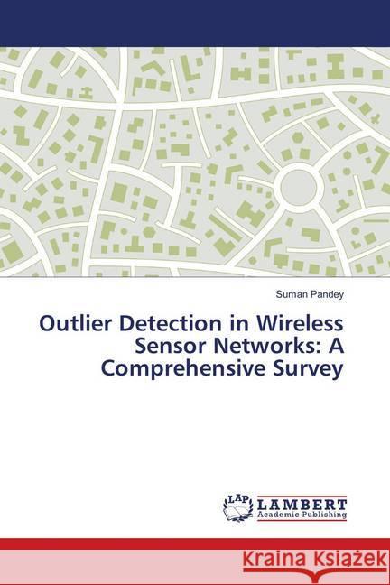 Outlier Detection in Wireless Sensor Networks: A Comprehensive Survey Pandey, Suman 9786139584420