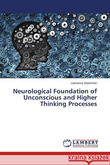 Neurological Foundation of Unconscious and Higher Thinking Processes Greenman, Lawrence 9786139584581