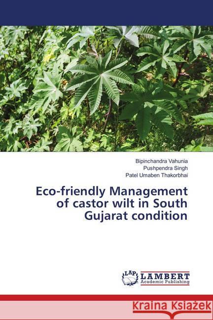 Eco-friendly Management of castor wilt in South Gujarat condition Vahunia, Bipinchandra; Singh, Pushpendra; Umaben Thakorbhai, Patel 9786139585199 LAP Lambert Academic Publishing