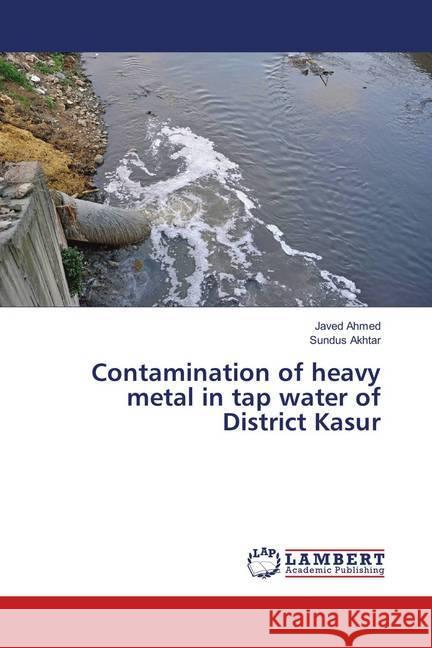 Contamination of heavy metal in tap water of District Kasur Ahmed, Javed; Akhtar, Sundus 9786139585205