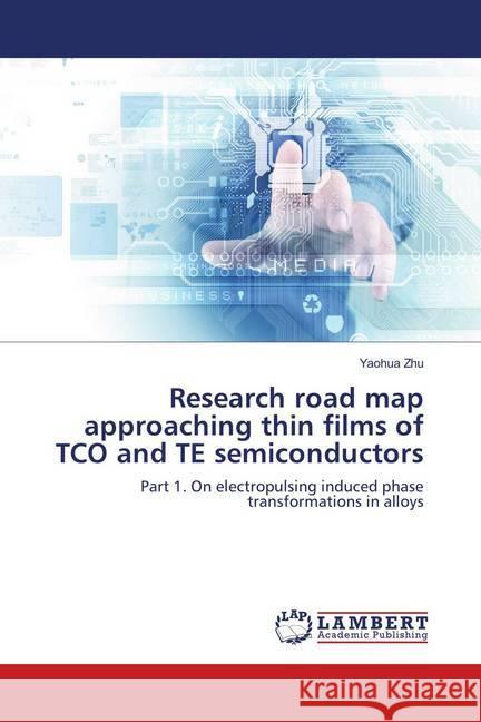 Research road map approaching thin films of TCO and TE semiconductors : Part 1. On electropulsing induced phase transformations in alloys Zhu, Yaohua 9786139585403