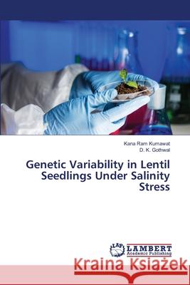 Genetic Variability in Lentil Seedlings Under Salinity Stress Kumawat, Kana Ram; Gothwal, D. K. 9786139585489