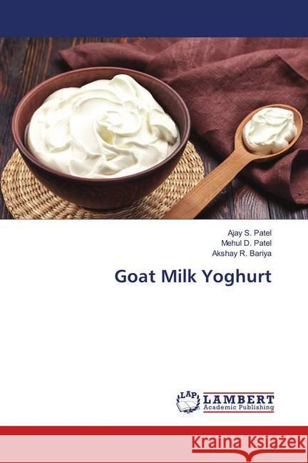 Goat Milk Yoghurt Patel, Ajay S.; Patel, Mehul D.; Bariya, Akshay R. 9786139585762