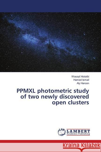 PPMXL photometric study of two newly discovered open clusters Alotaibi, Wasayf; Ismail, Hamed; Haroon, Aly 9786139585786
