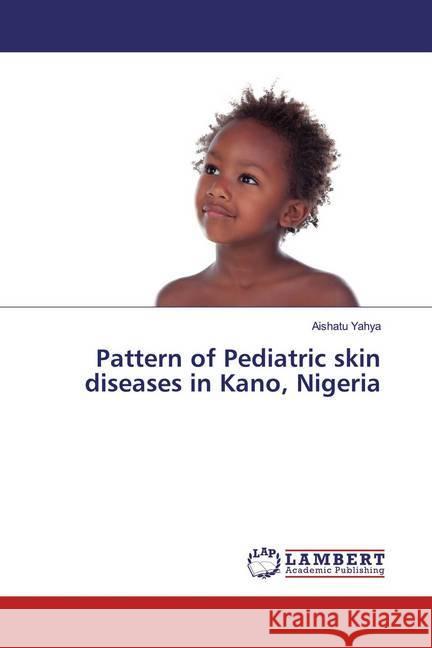 Pattern of Pediatric skin diseases in Kano, Nigeria Yahya, Aishatu 9786139586028