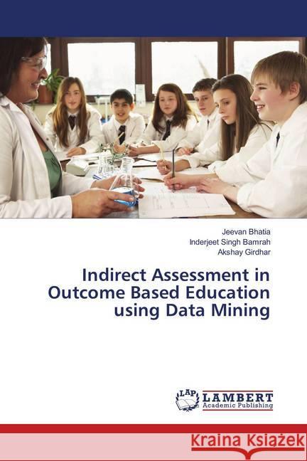 Indirect Assessment in Outcome Based Education using Data Mining Bhatia, Jeevan; Bamrah, Inderjeet Singh; Girdhar, Akshay 9786139586189 LAP Lambert Academic Publishing