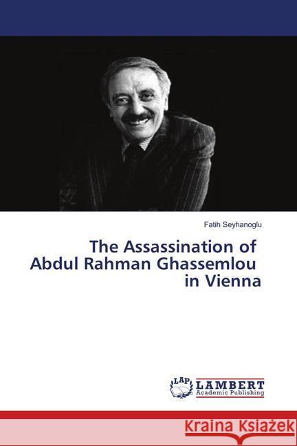 The Assassination of Abdul Rahman Ghassemlou in Vienna Seyhanoglu, Fatih 9786139586301