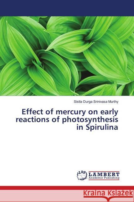 Effect of mercury on early reactions of photosynthesis in Spirulina Durga Srinivasa murthy, Sistla 9786139586653 LAP Lambert Academic Publishing