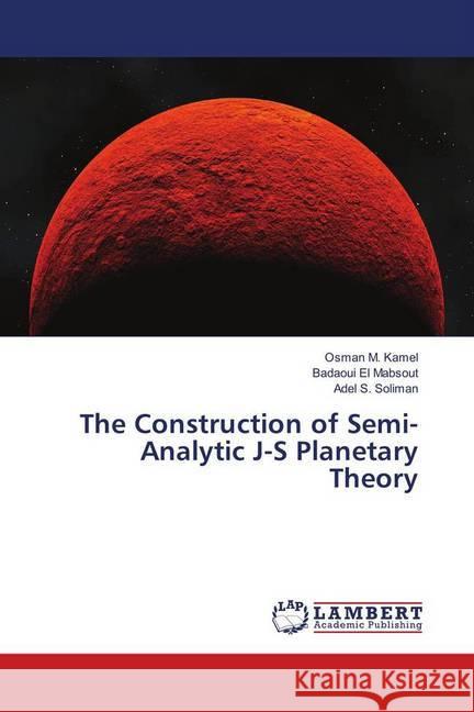 The Construction of Semi-Analytic J-S Planetary Theory Kamel, Osman M.; El Mabsout, Badaoui; Soliman, Adel S. 9786139586677