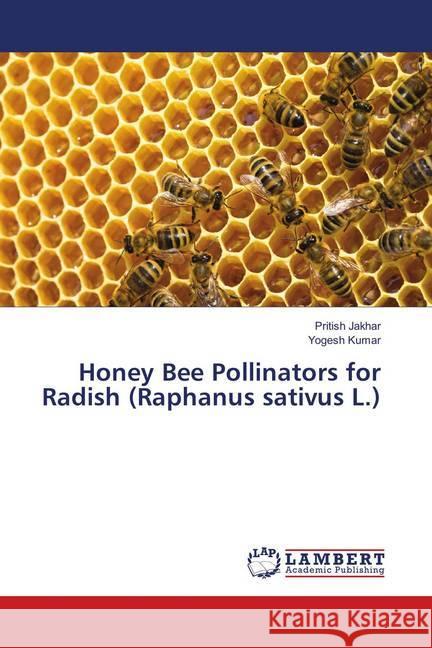 Honey Bee Pollinators for Radish (Raphanus sativus L.) Jakhar, Pritish; Kumar, Yogesh 9786139586769 LAP Lambert Academic Publishing