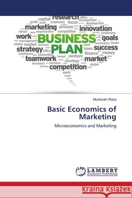 Basic Economics of Marketing : Microeconomics and Marketing Raza, Murtazain 9786139586929 LAP Lambert Academic Publishing