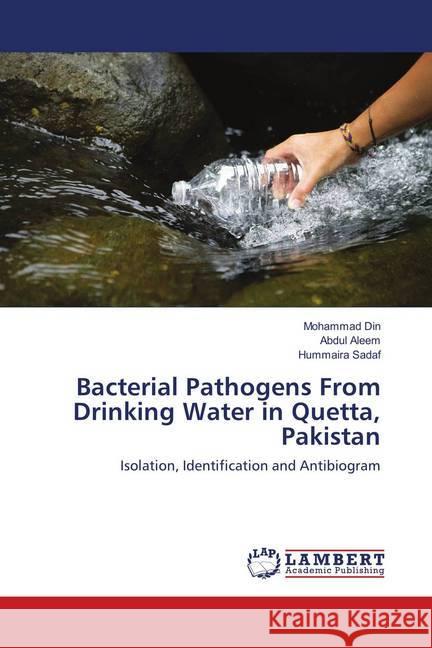 Bacterial Pathogens From Drinking Water in Quetta, Pakistan : Isolation, Identification and Antibiogram Din, Mohammad; Aleem, Abdul; Sadaf, Hummaira 9786139586967