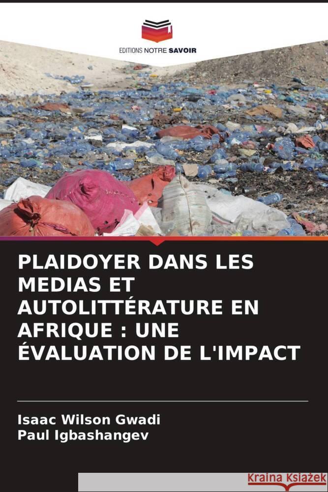 PLAIDOYER DANS LES MEDIAS ET AUTOLITTÉRATURE EN AFRIQUE : UNE ÉVALUATION DE L'IMPACT Gwadi, Isaac Wilson, Igbashangev, Paul 9786139586998 Editions Notre Savoir