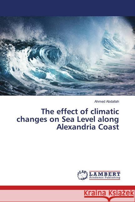 The effect of climatic changes on Sea Level along Alexandria Coast Abdallah, Ahmed 9786139587001 LAP Lambert Academic Publishing