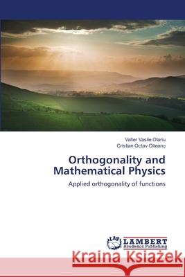 Orthogonality and Mathematical Physics Olariu, Valter Vasile 9786139587070