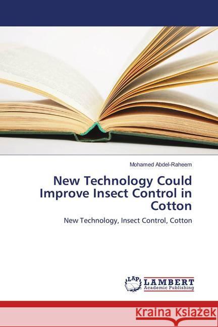 New Technology Could Improve Insect Control in Cotton : New Technology, Insect Control, Cotton Abdel-Raheem, Mohamed 9786139587346 LAP Lambert Academic Publishing